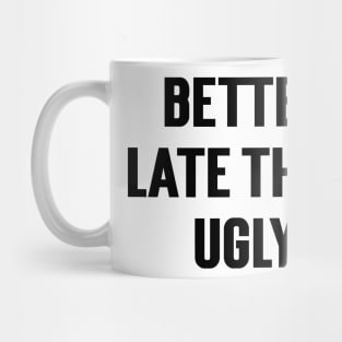 Better Late Than Ugly v2 Mug